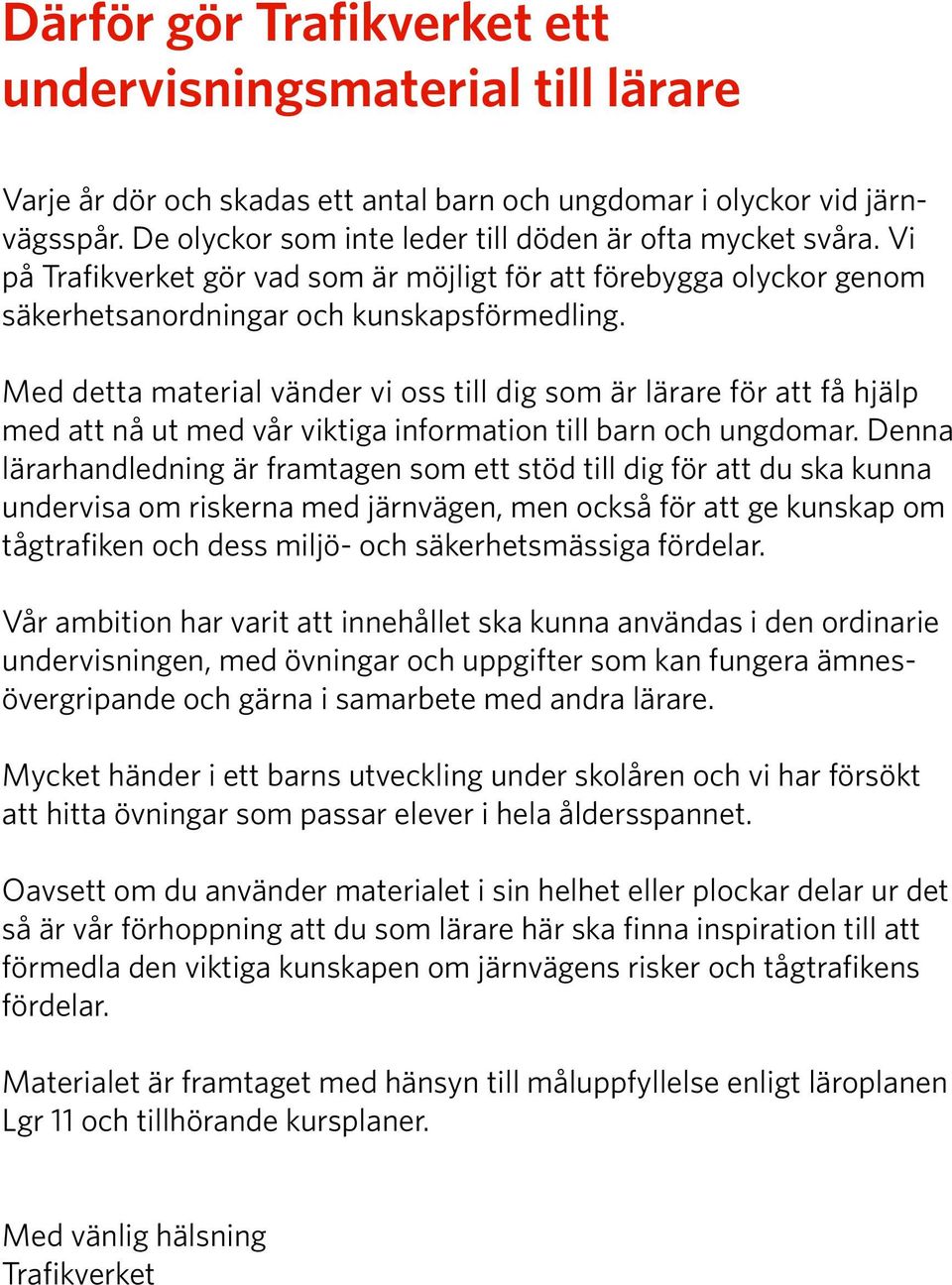 Med detta material vänder vi oss till dig som är lärare för att få hjälp med att nå ut med vår viktiga information till barn och ungdomar.