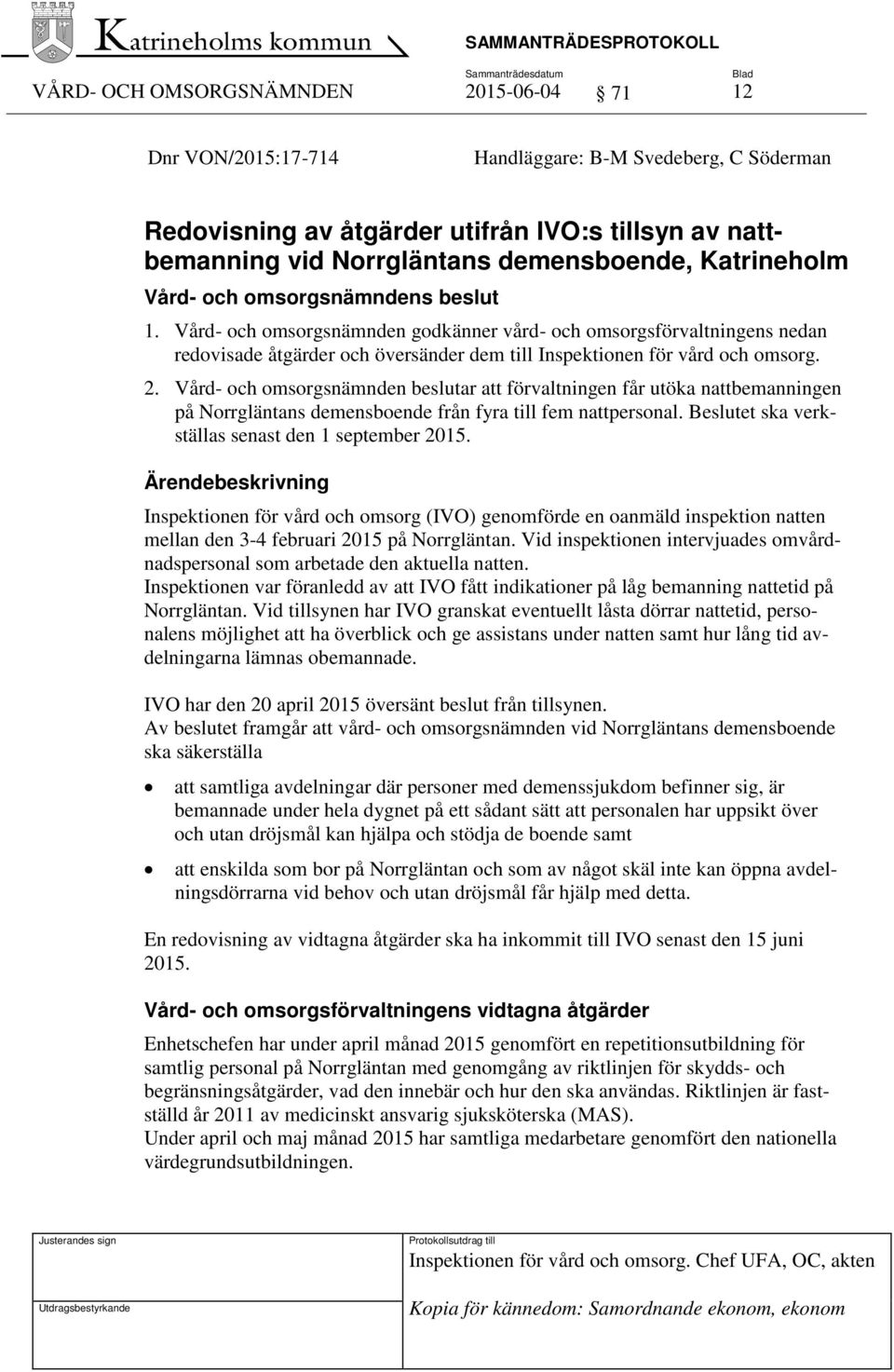 2. Vård- och omsorgsnämnden beslutar att förvaltningen får utöka nattbemanningen på Norrgläntans demensboende från fyra till fem nattpersonal. Beslutet ska verkställas senast den 1 september 2015.