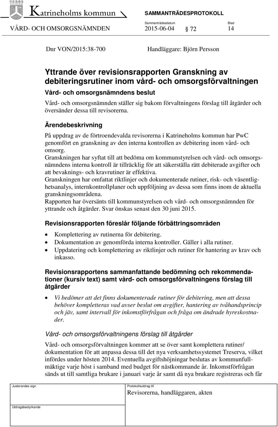 Ärendebeskrivning På uppdrag av de förtroendevalda revisorerna i Katrineholms kommun har PwC genomfört en granskning av den interna kontrollen av debitering inom vård- och omsorg.