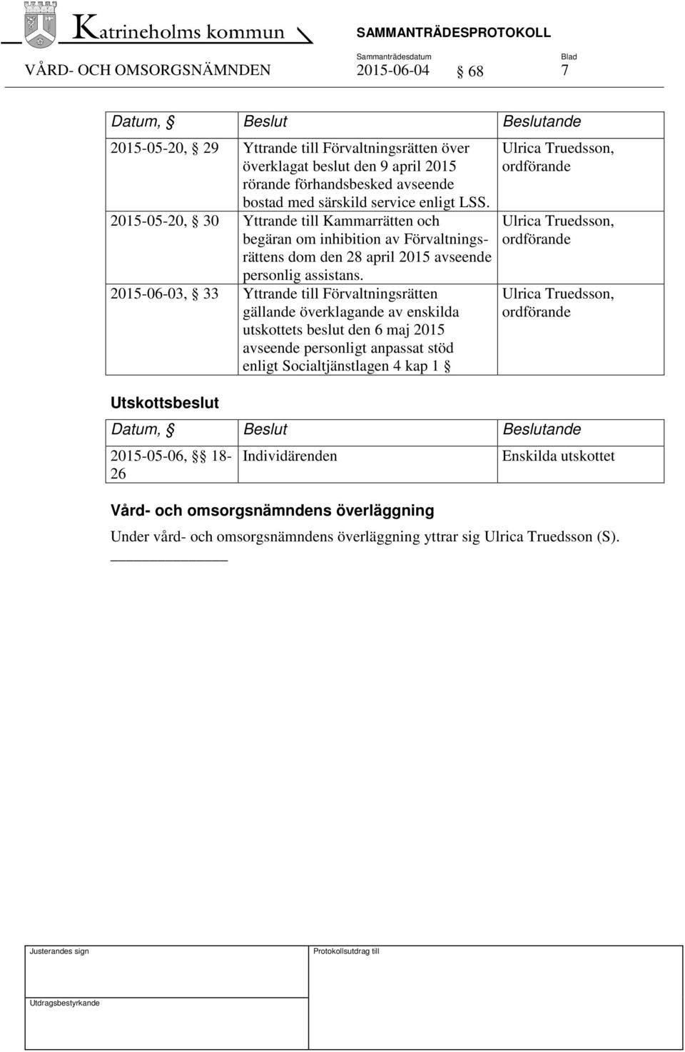 2015-06-03, 33 Yttrande till Förvaltningsrätten gällande överklagande av enskilda utskottets beslut den 6 maj 2015 avseende personligt anpassat stöd enligt Socialtjänstlagen 4 kap 1 Utskottsbeslut