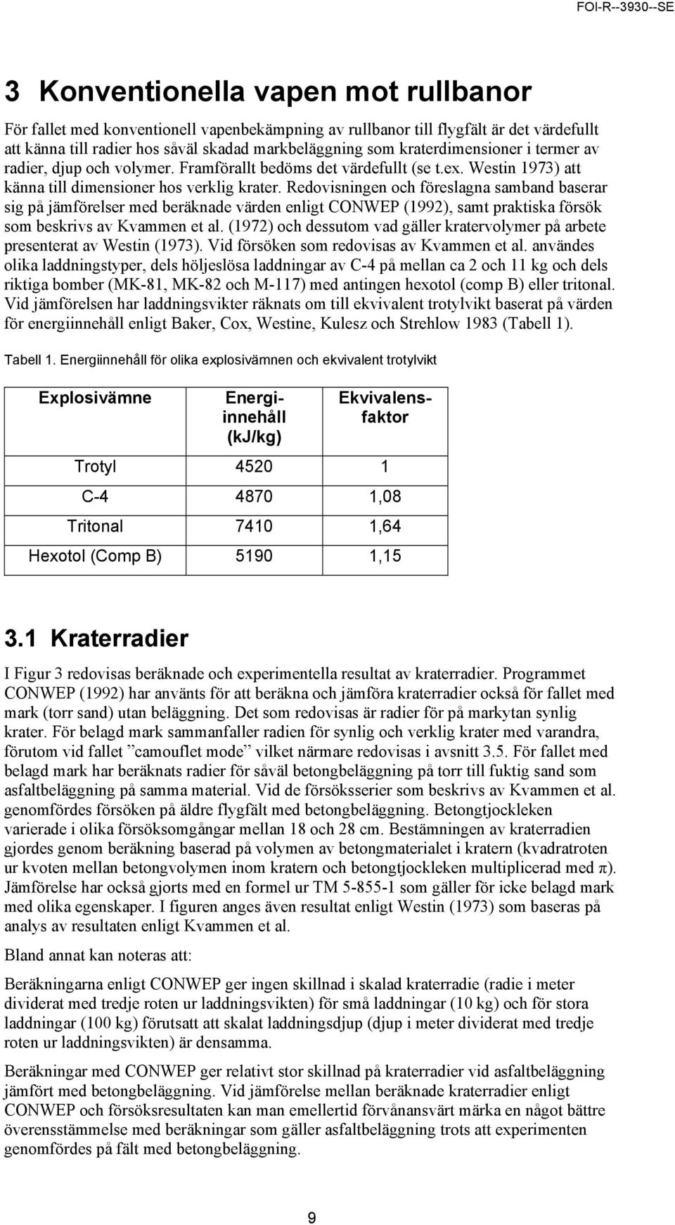 Redovisningen och föreslagna samband baserar sig på jämförelser med beräknade värden enligt CONWEP (1992), samt praktiska försök som beskrivs av Kvammen et al.