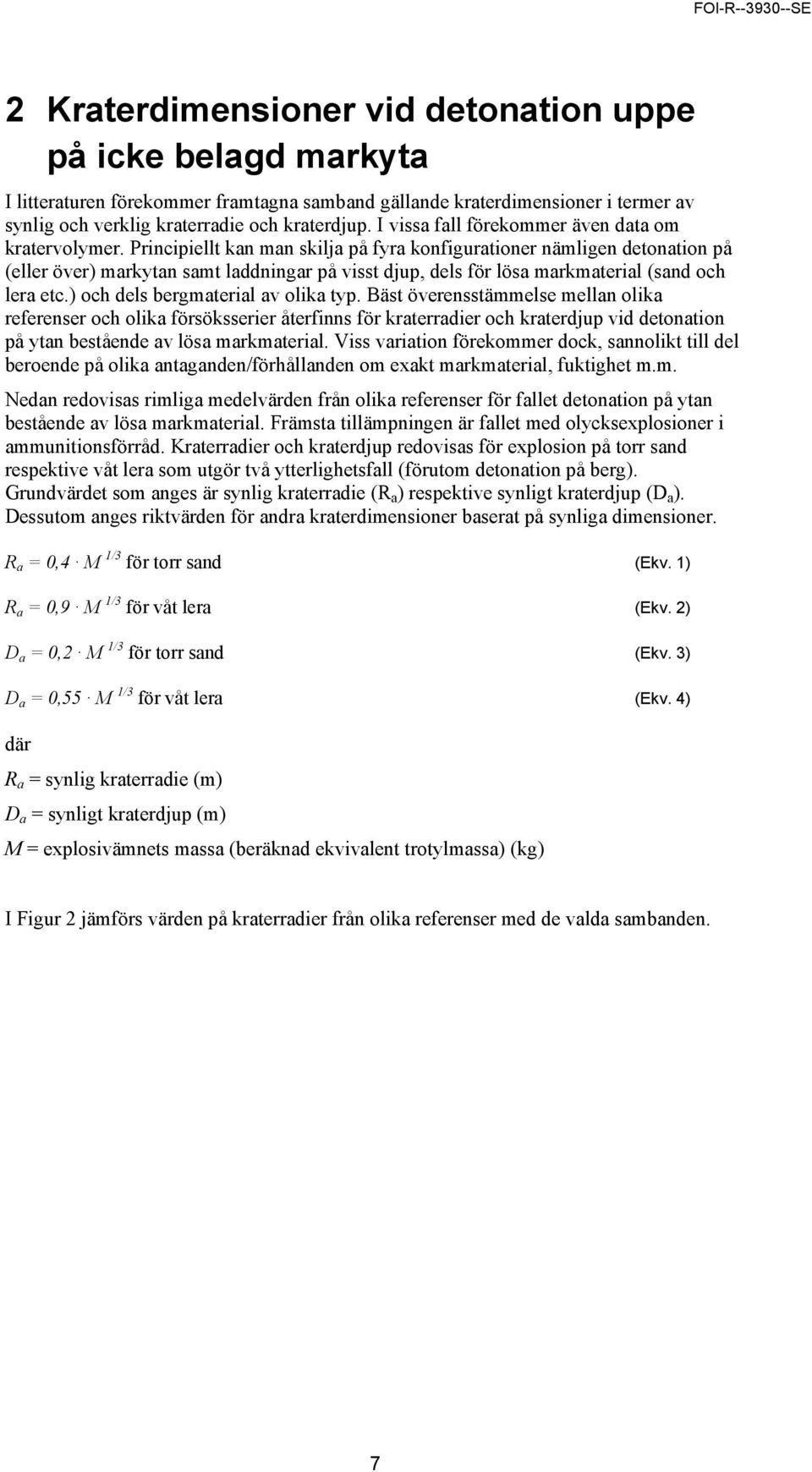 Principiellt kan man skilja på fyra konfigurationer nämligen detonation på (eller över) markytan samt laddningar på visst djup, dels för lösa markmaterial (sand och lera etc.