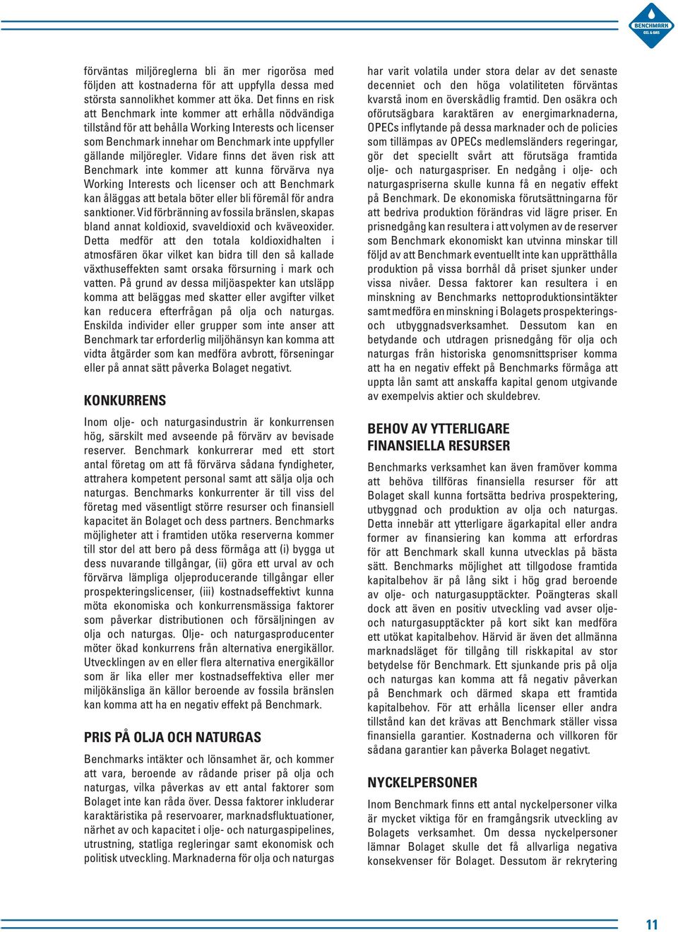 Vidare finns det även risk att Benchmark inte kommer att kunna förvärva nya Working Interests och licenser och att Benchmark kan åläggas att betala böter eller bli föremål för andra sanktioner.