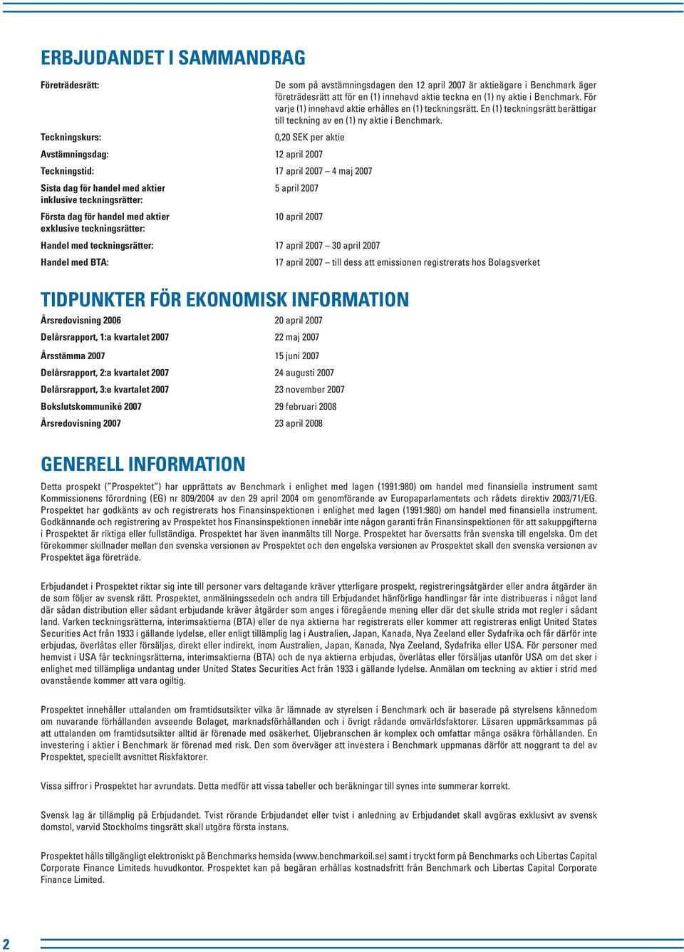 0,20 SEK per aktie Avstämningsdag: 12 april 2007 Teckningstid: 17 april 2007 4 maj 2007 Sista dag för handel med aktier inklusive teckningsrätter: Första dag för handel med aktier exklusive