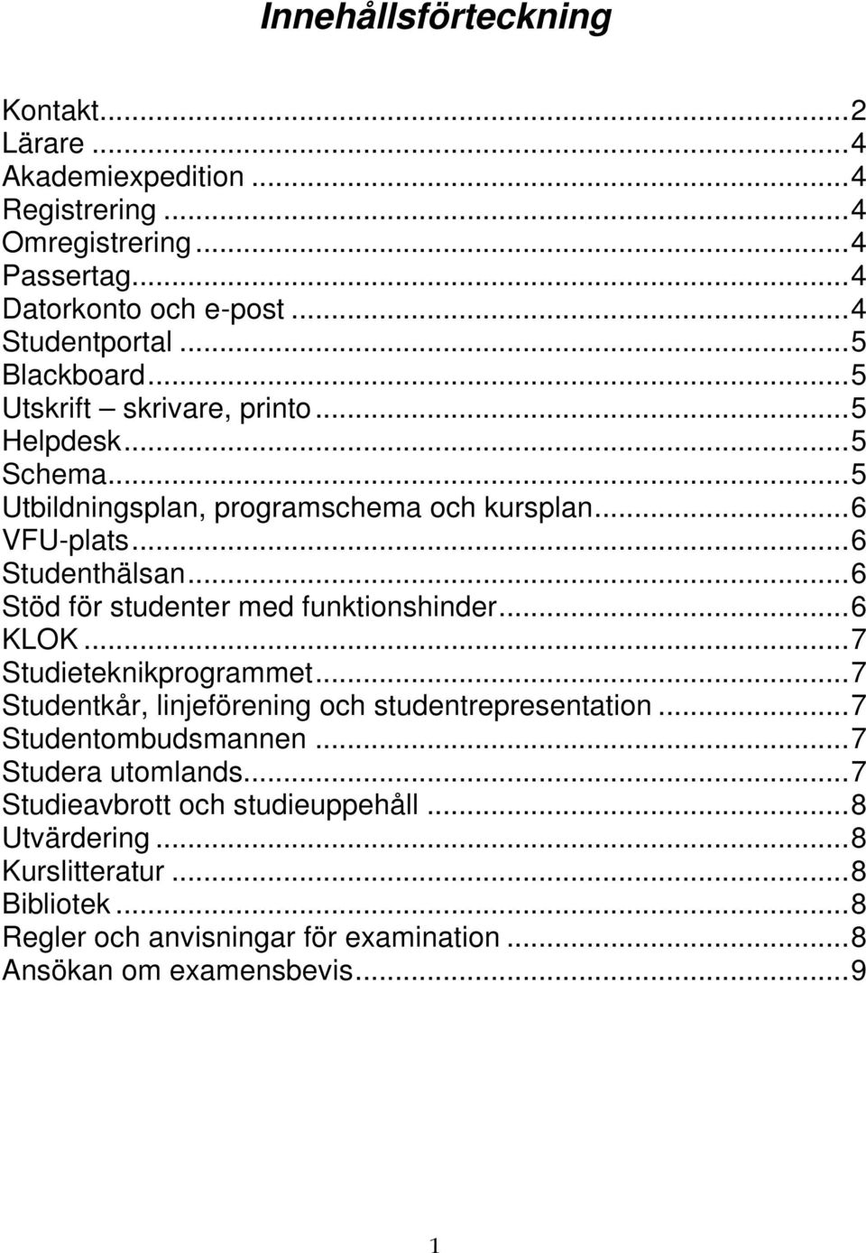 .. 6 Stöd för studenter med funktionshinder... 6 KLOK... 7 Studieteknikprogrammet... 7 Studentkår, linjeförening och studentrepresentation... 7 Studentombudsmannen.