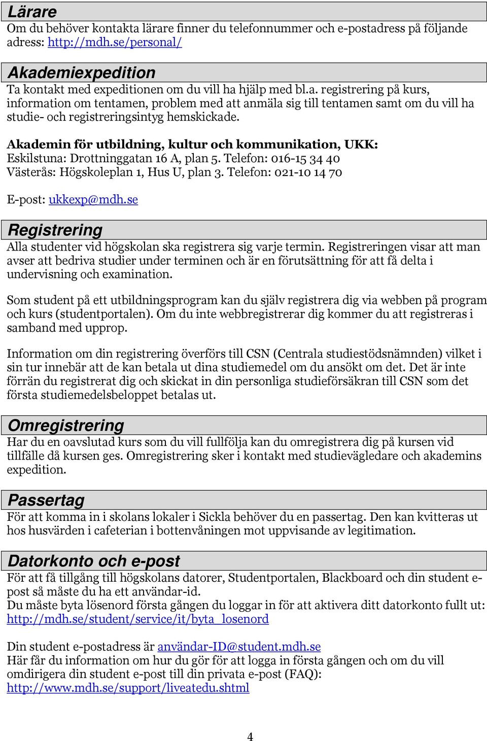 Telefon: 021-10 14 70 E-post: ukkexp@mdh.se Registrering Alla studenter vid högskolan ska registrera sig varje termin.