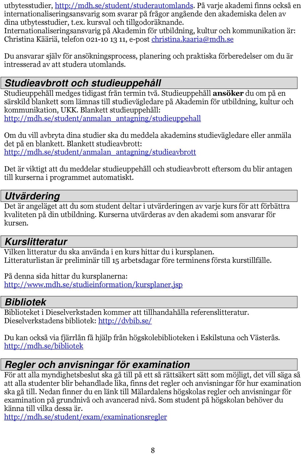 se Du ansvarar själv för ansökningsprocess, planering och praktiska förberedelser om du är intresserad av att studera utomlands.