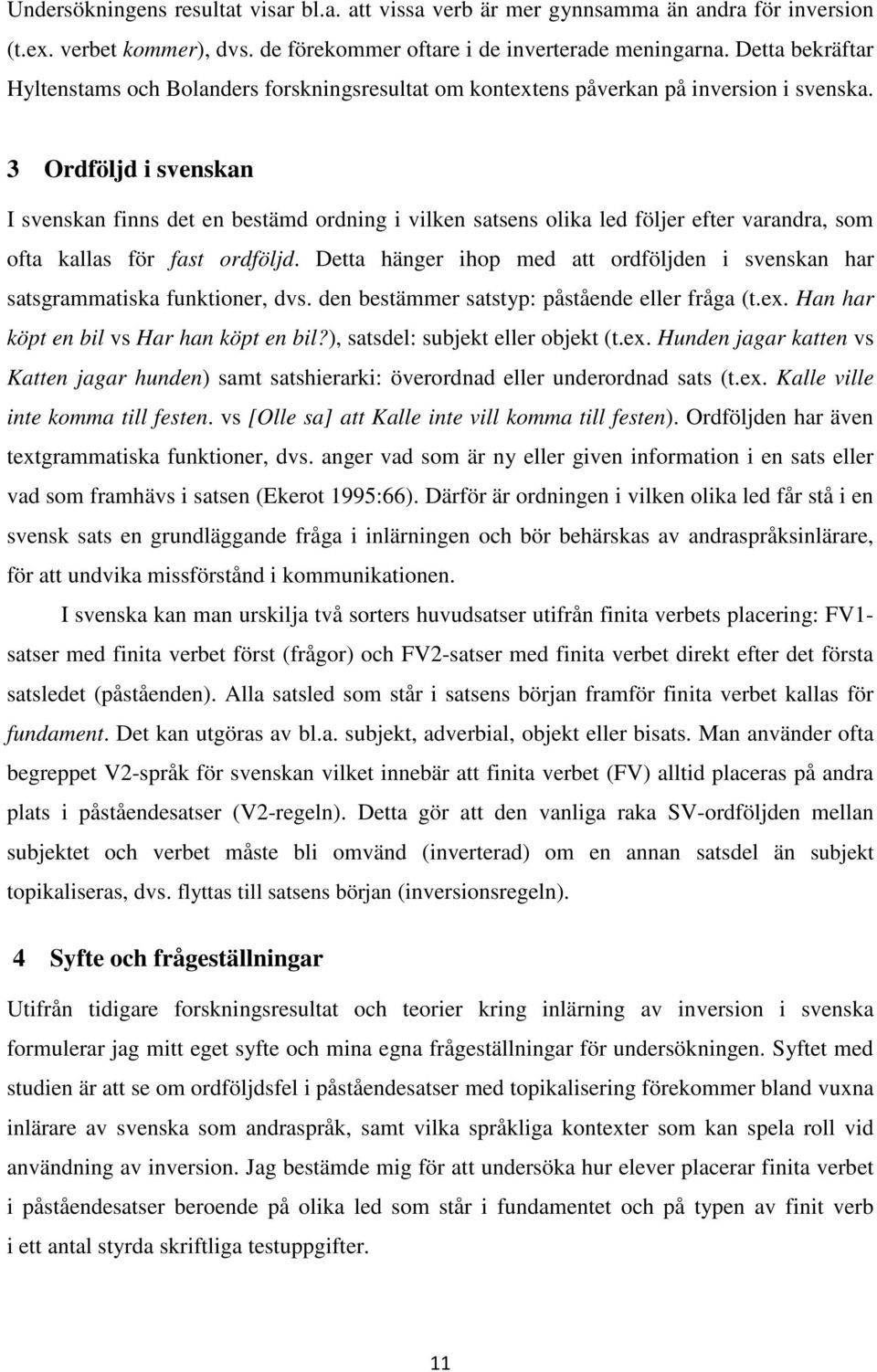 3 Ordföljd i svenskan I svenskan finns det en bestämd ordning i vilken satsens olika led följer efter varandra, som ofta kallas för fast ordföljd.