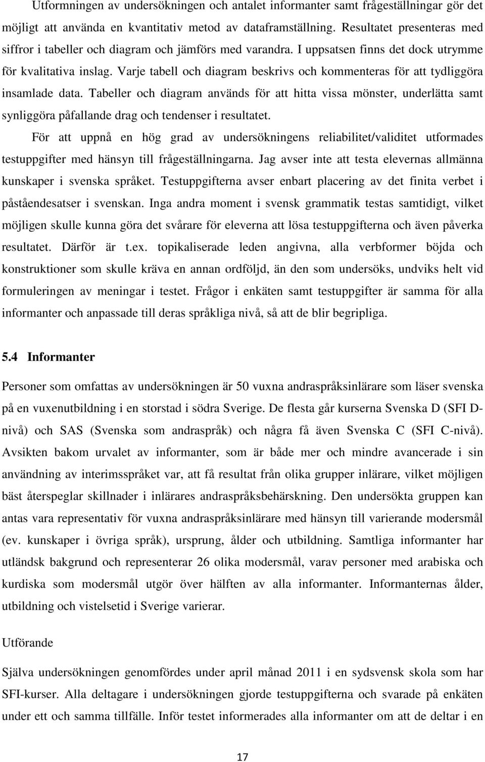 Varje tabell och diagram beskrivs och kommenteras för att tydliggöra insamlade data.