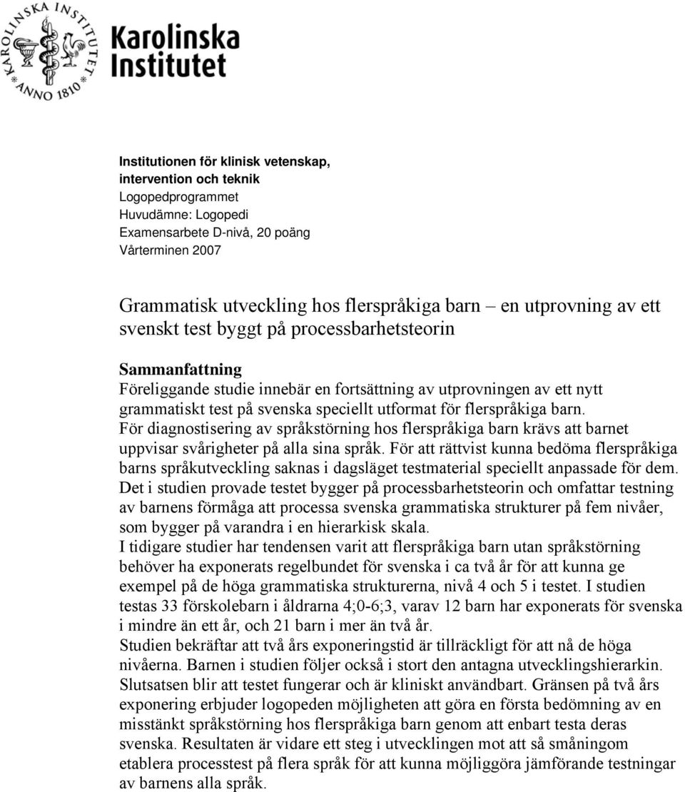 flerspråkiga barn. För diagnostisering av språkstörning hos flerspråkiga barn krävs att barnet uppvisar svårigheter på alla sina språk.