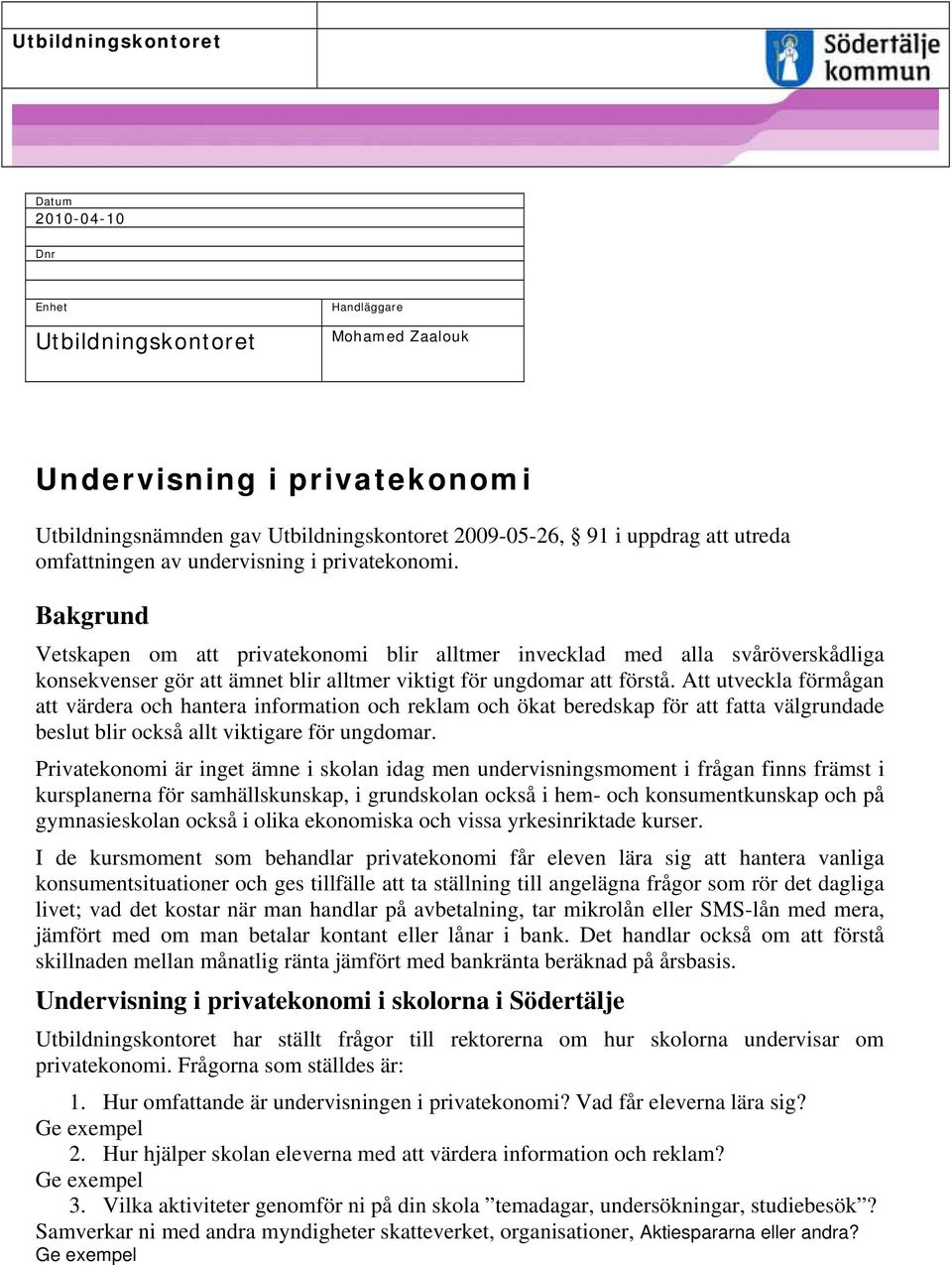 Bakgrund Vetskapen om att privatekonomi blir alltmer invecklad med alla svåröverskådliga konsekvenser gör att ämnet blir alltmer viktigt för ungdomar att förstå.