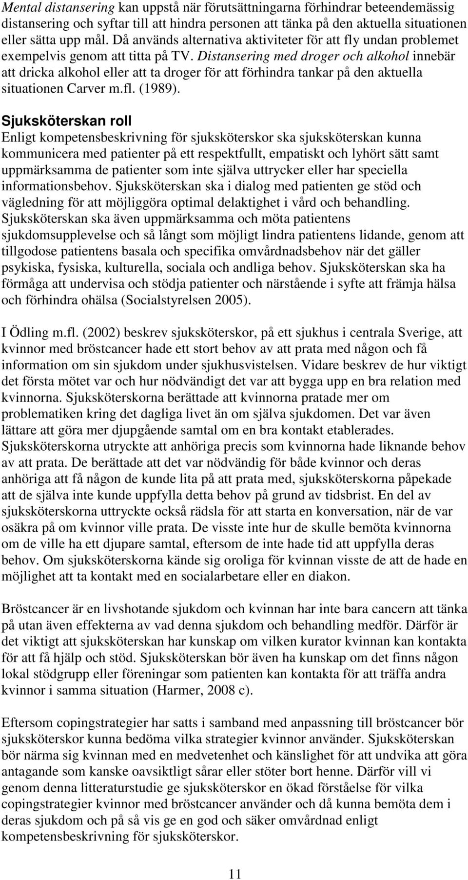 Distansering med droger och alkohol innebär att dricka alkohol eller att ta droger för att förhindra tankar på den aktuella situationen Carver m.fl. (1989).