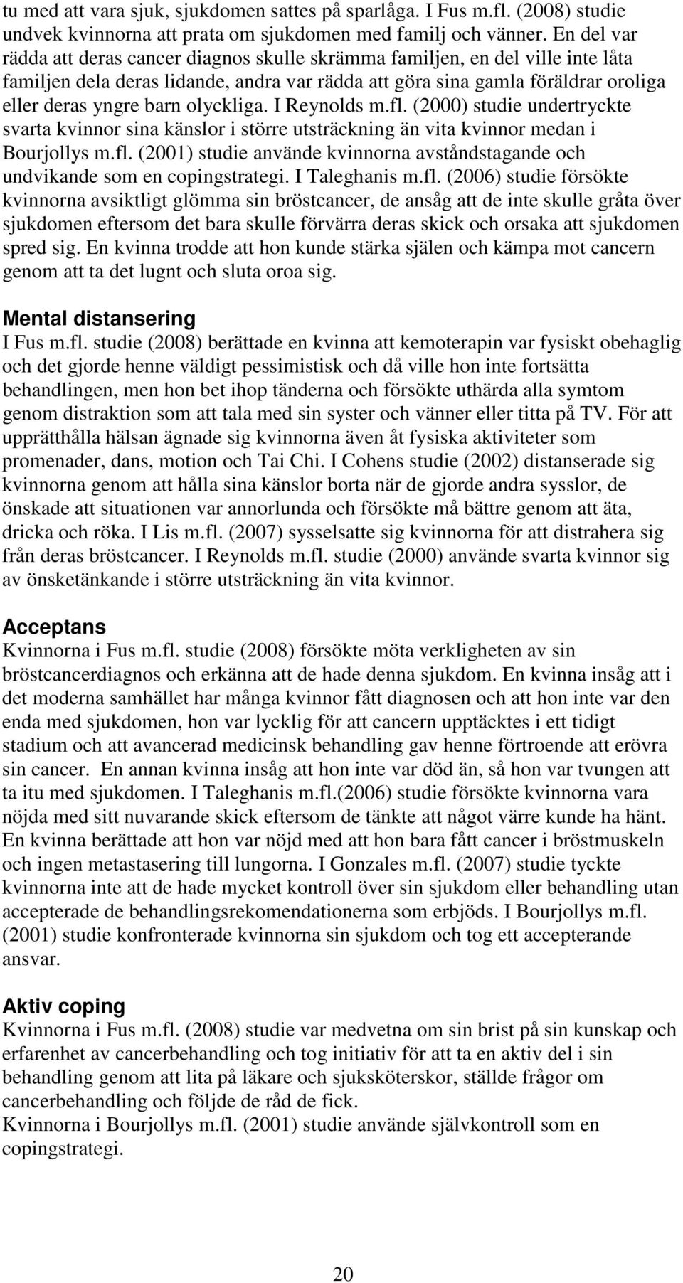 olyckliga. I Reynolds m.fl. (2000) studie undertryckte svarta kvinnor sina känslor i större utsträckning än vita kvinnor medan i Bourjollys m.fl. (2001) studie använde kvinnorna avståndstagande och undvikande som en copingstrategi.