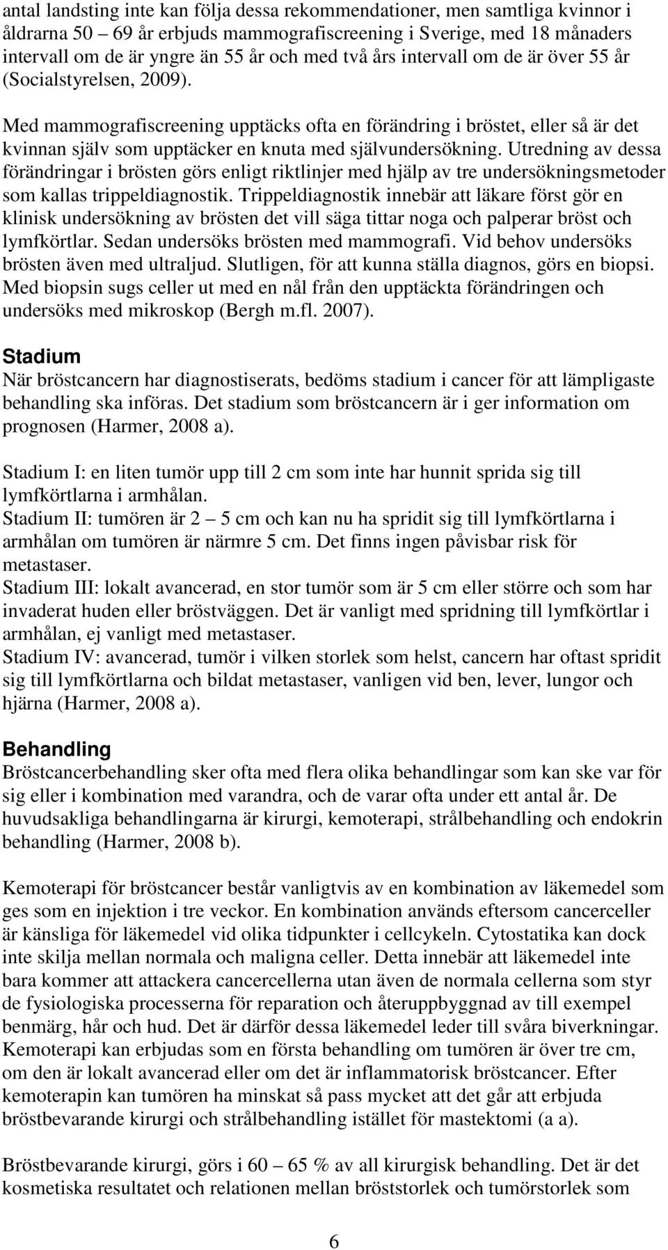 Utredning av dessa förändringar i brösten görs enligt riktlinjer med hjälp av tre undersökningsmetoder som kallas trippeldiagnostik.