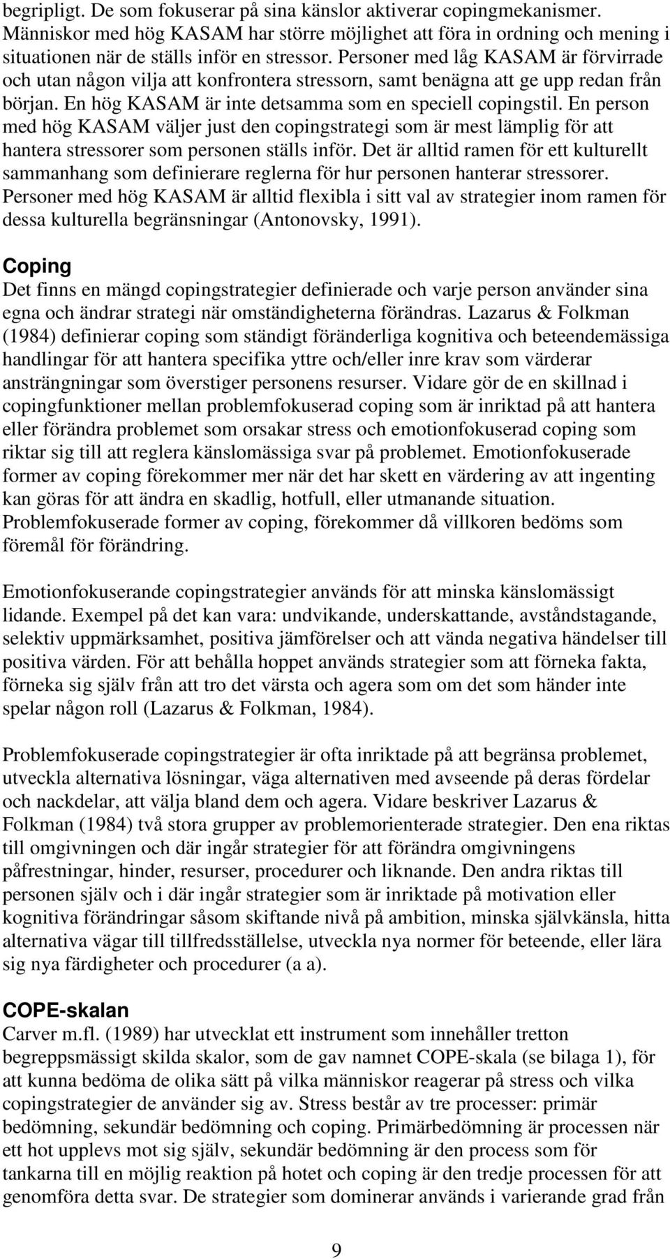 En person med hög KASAM väljer just den copingstrategi som är mest lämplig för att hantera stressorer som personen ställs inför.