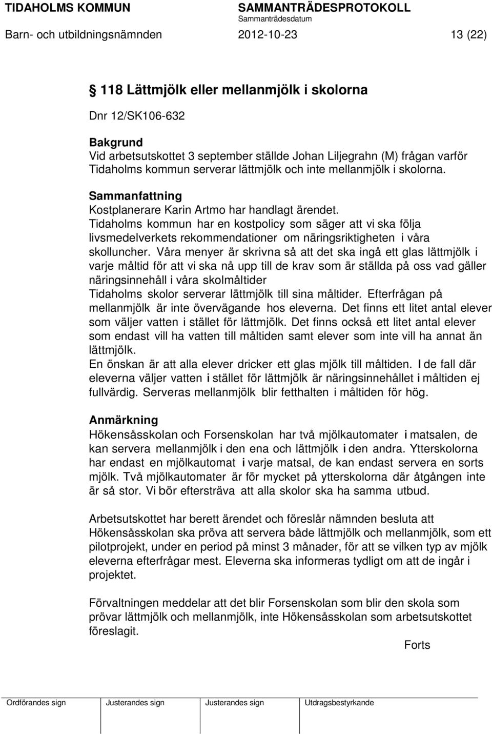 Tidaholms kommun har en kostpolicy som säger att vi ska följa livsmedelverkets rekommendationer om näringsriktigheten i våra skolluncher.