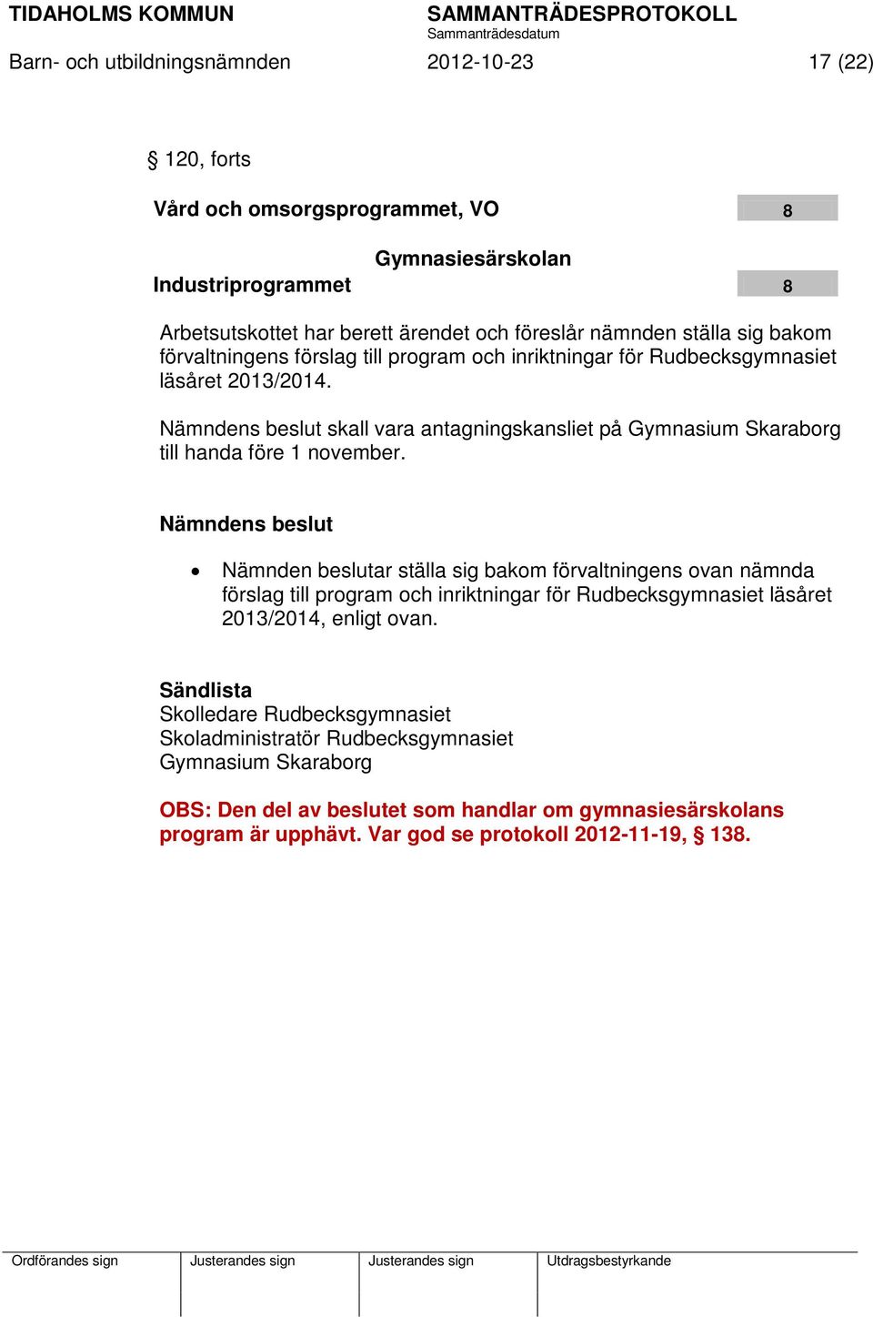 Nämndens beslut skall vara antagningskansliet på Gymnasium Skaraborg till handa före 1 november.