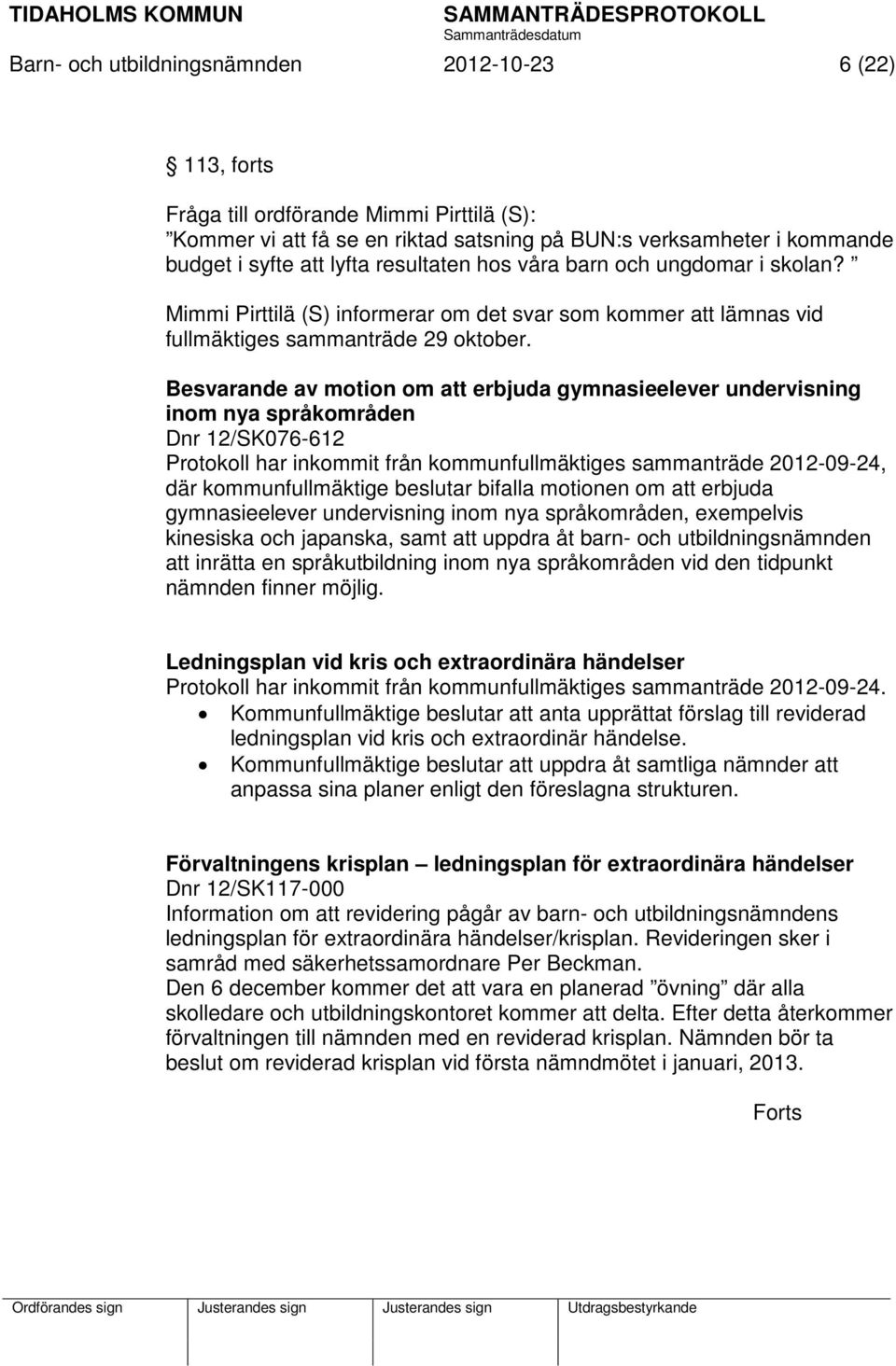 Besvarande av motion om att erbjuda gymnasieelever undervisning inom nya språkområden Dnr 12/SK076-612 Protokoll har inkommit från kommunfullmäktiges sammanträde 2012-09-24, där kommunfullmäktige