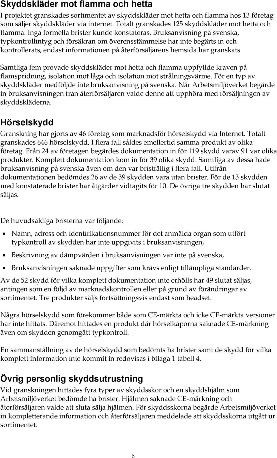 på svenska, intyg och försäkran om överensstämmelse har inte begärts in och kontrollerats, endast en på återförsäljarens hemsida har granskats.