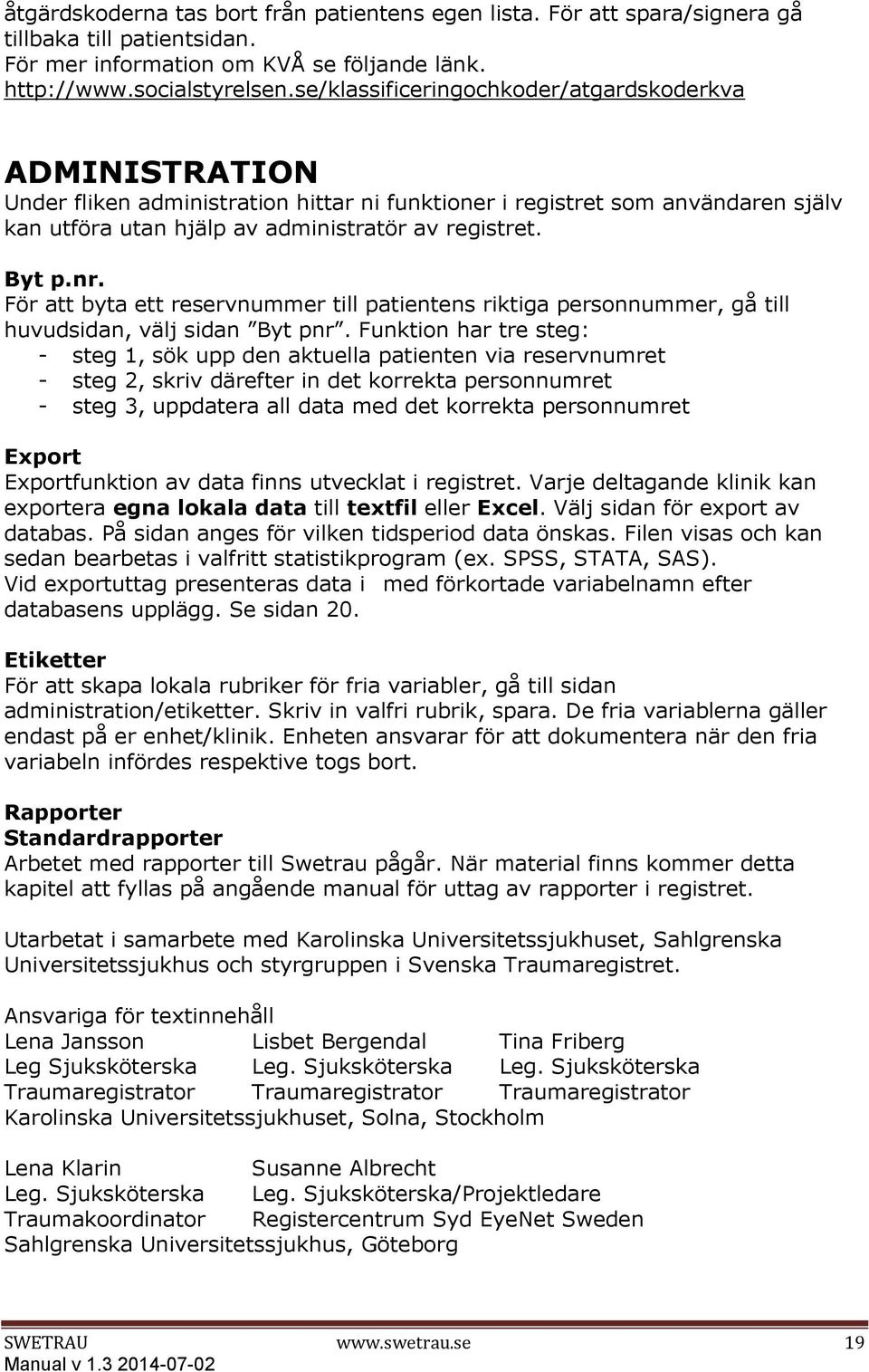 nr. För att byta ett reservnummer till patientens riktiga personnummer, gå till huvudsidan, välj sidan Byt pnr.