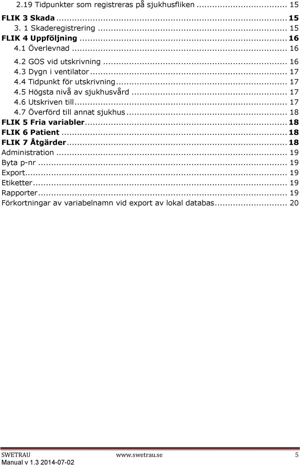 .. 17 4.7 Överförd till annat sjukhus... 18 FLIK 5 Fria variabler... 18 FLIK 6 Patient... 18 FLIK 7 Åtgärder... 18 Administration... 19 Byta p-nr.