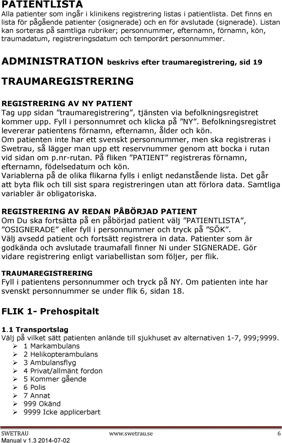 ADMINISTRATION beskrivs efter traumaregistrering, sid 19 TRAUMAREGISTRERING REGISTRERING AV NY PATIENT Tag upp sidan traumaregistrering, tjänsten via befolkningsregistret kommer upp.