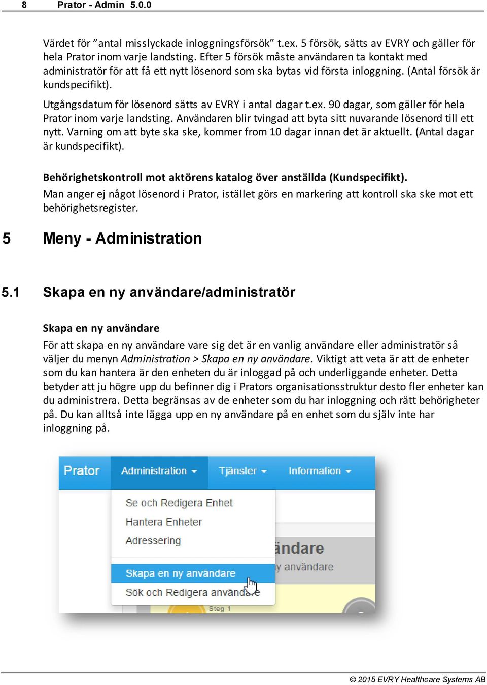 Utgångsdatum för lösenord sätts av EVRY i antal dagar t.ex. 90 dagar, som gäller för hela Prator inom varje landsting. Användaren blir tvingad att byta sitt nuvarande lösenord till ett nytt.