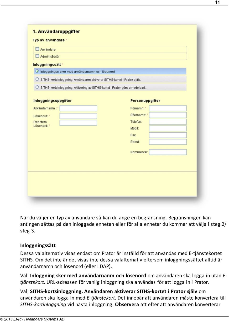 Om det inte är det visas inte dessa valalternativ eftersom inloggningssättet alltid är användarnamn och lösenord (eller LDAP).