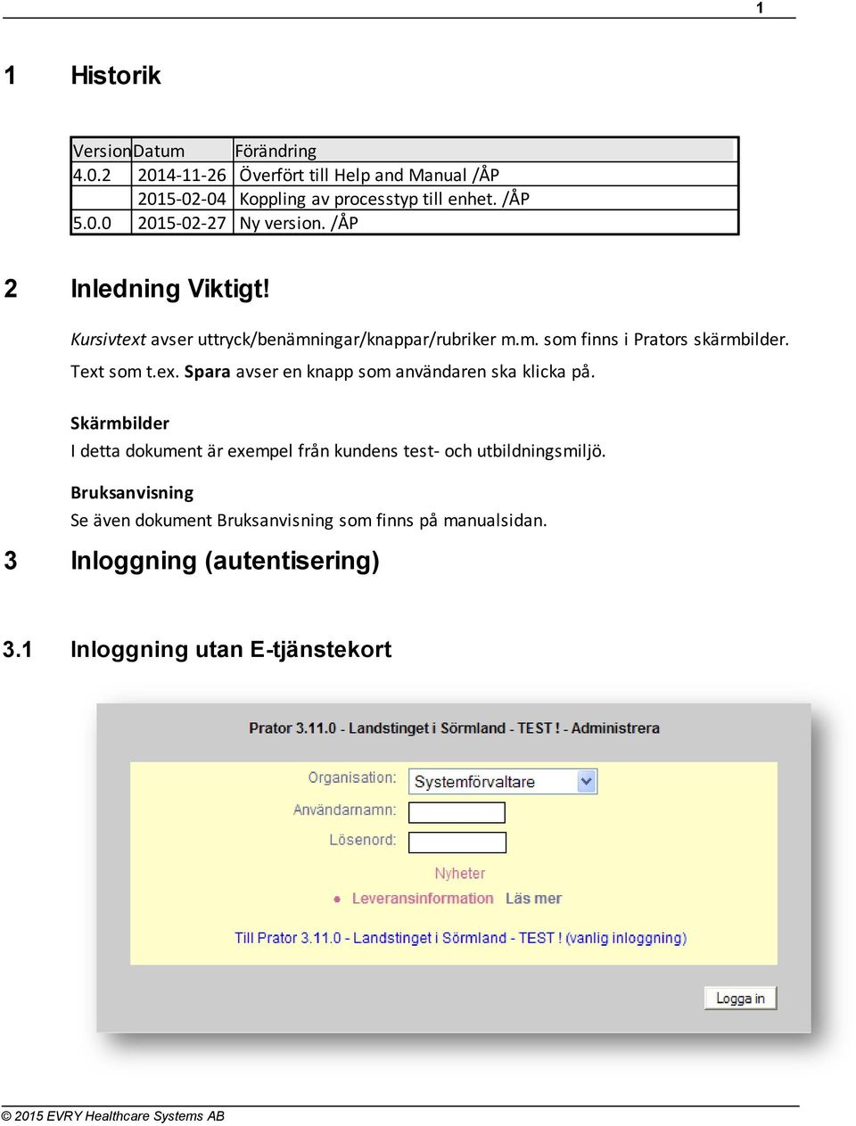 ex. Spara avser en knapp som användaren ska klicka på. Skärmbilder I detta dokument är exempel från kundens test- och utbildningsmiljö.