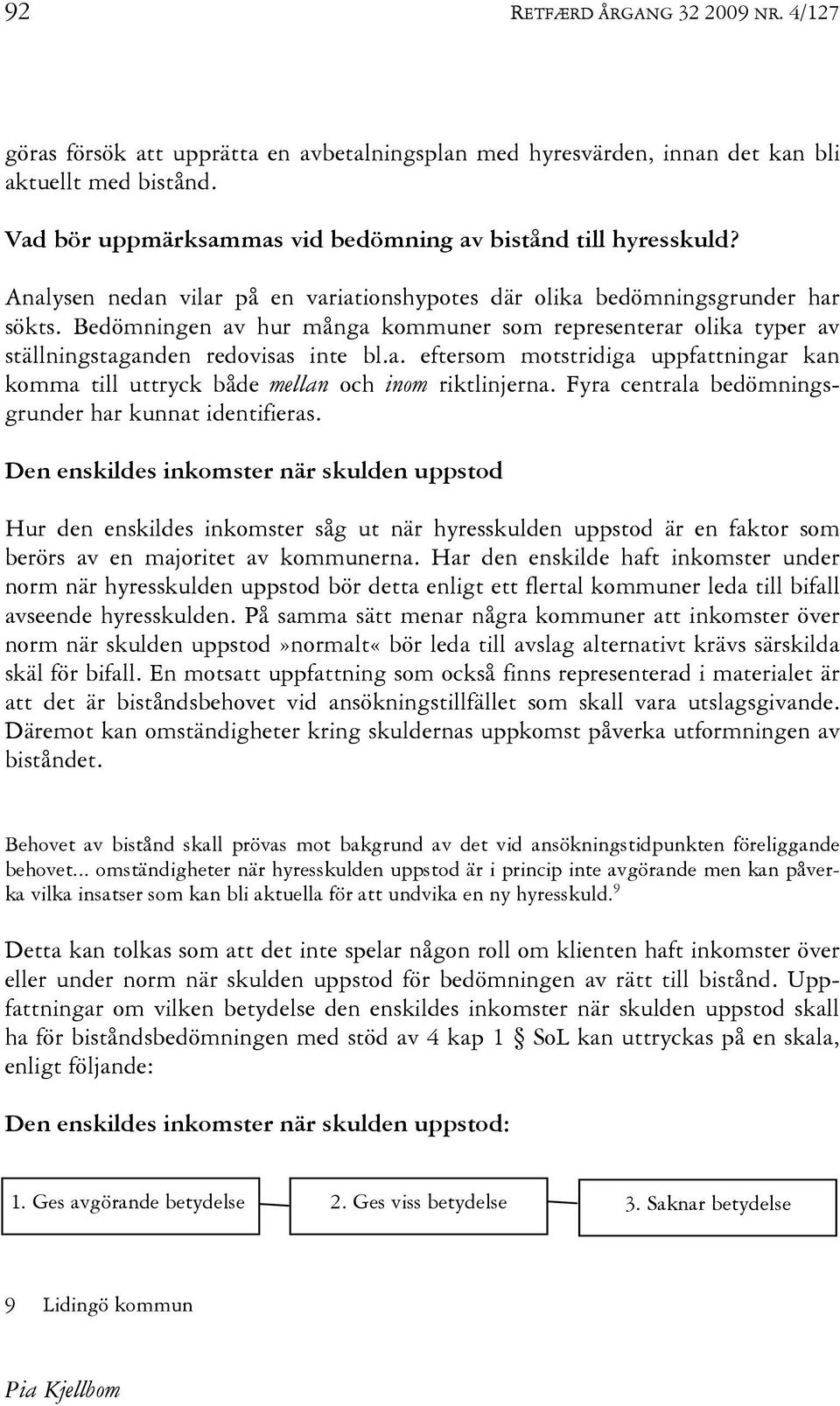 Bedömningen av hur många kommuner som representerar olika typer av ställningstaganden redovisas inte bl.a. eftersom motstridiga uppfattningar kan komma till uttryck både mellan och inom riktlinjerna.