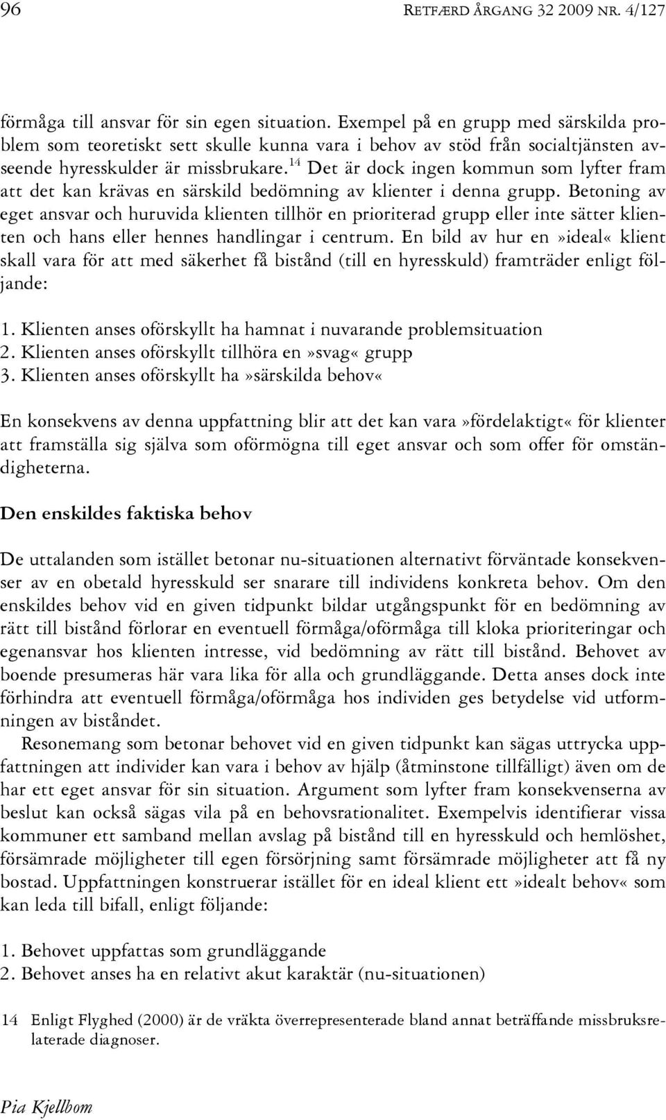 14 Det är dock ingen kommun som lyfter fram att det kan krävas en särskild bedömning av klienter i denna grupp.