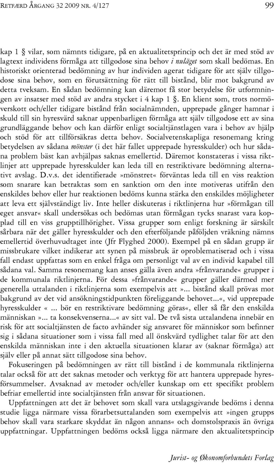 En sådan bedömning kan däremot få stor betydelse för utformningen av insatser med stöd av andra stycket i 4 kap 1.