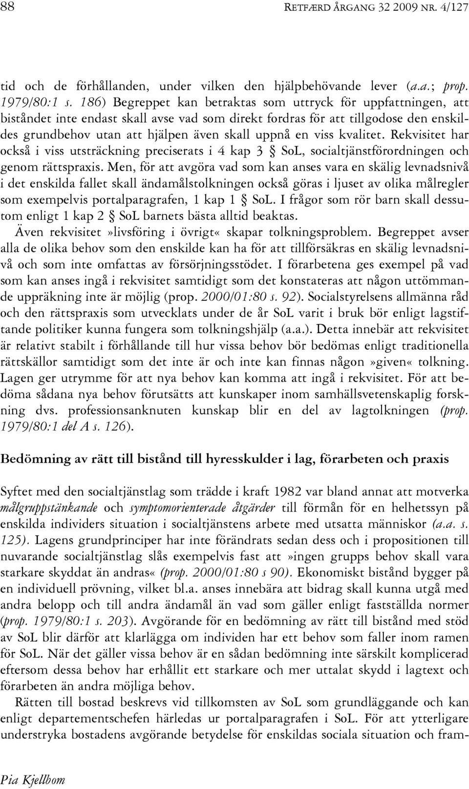 en viss kvalitet. Rekvisitet har också i viss utsträckning preciserats i 4 kap 3 SoL, socialtjänstförordningen och genom rättspraxis.