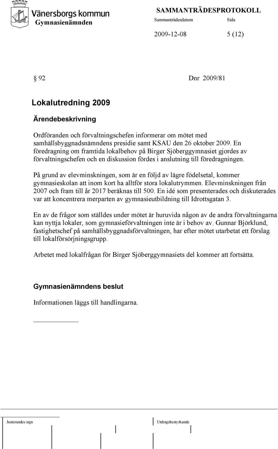 På grund av elevminskningen, som är en följd av lägre födelsetal, kommer gymnasieskolan att inom kort ha alltför stora lokalutrymmen. Elevminskningen från 2007 och fram till år 2017 beräknas till 500.