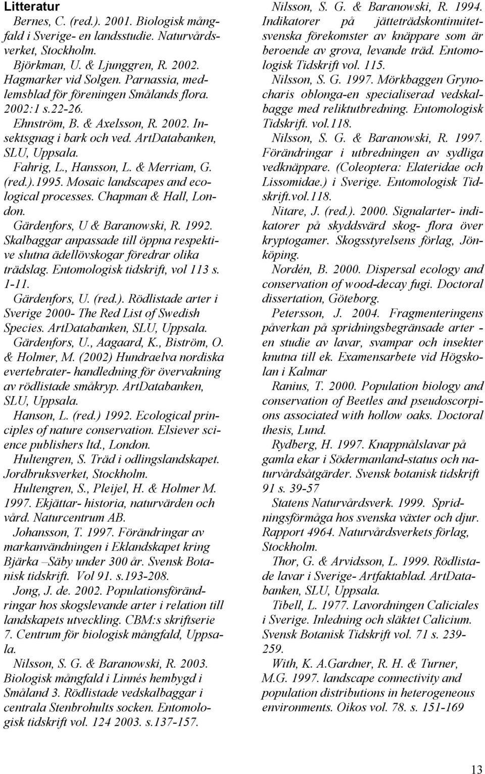 (red.).1995. Mosaic landscapes and ecological processes. Chapman & Hall, London. Gärdenfors, U & Baranowski, R. 1992.