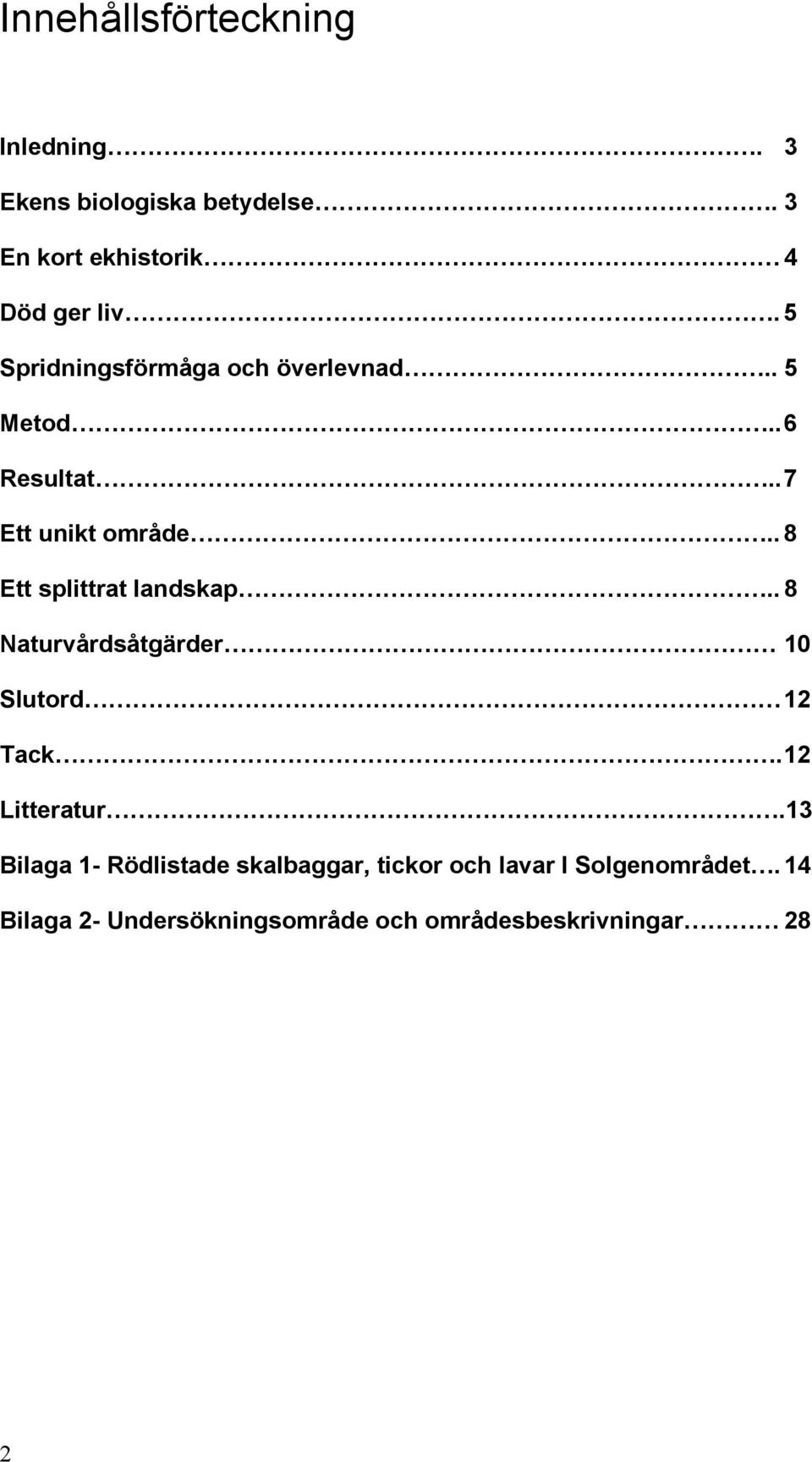 . 8 Ett splittrat landskap.. 8 Naturvårdsåtgärder 10 Slutord 12 Tack. 12 Litteratur.