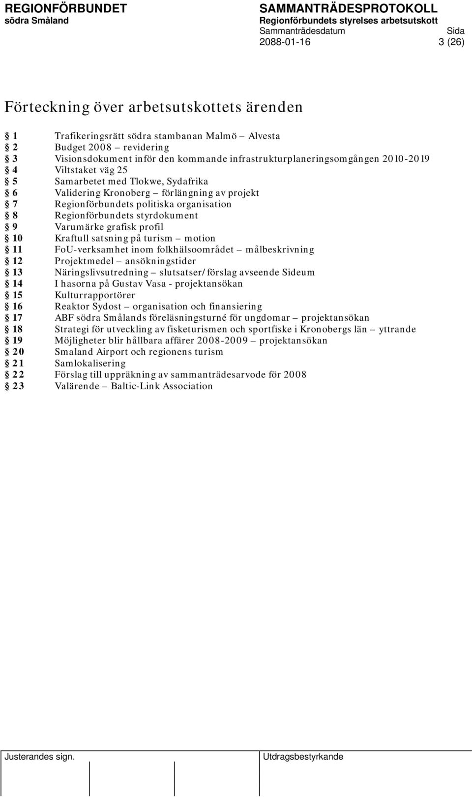 Regionförbundets styrdokument 9 Varumärke grafisk profil 10 Kraftull satsning på turism motion 11 FoU-verksamhet inom folkhälsoområdet målbeskrivning 12 Projektmedel ansökningstider 13