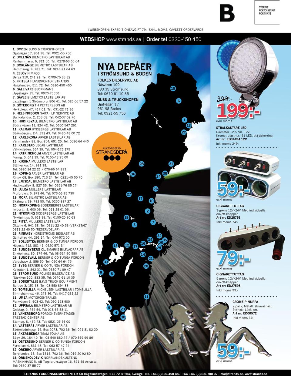 Tel: 0709-76 83 32 5. FRITSLA HUVUDKONTOR STRANDS Hagalundsv., 511 72. Tel: 0320-450 450 6. GÄLLIVARE BJÖRKMANS Uppslagsv. 15. Tel: 0970-75550 7.