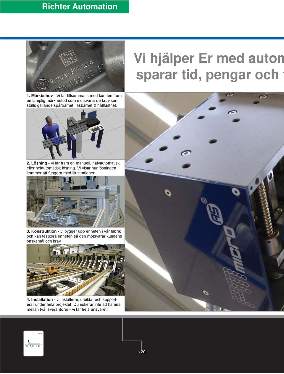 Lösning - vi tar fram en manuell, halvautomatisk eller helautomatisk lösning. Vi visar hur lösningen kommer att fungera med illustrationer. 3.