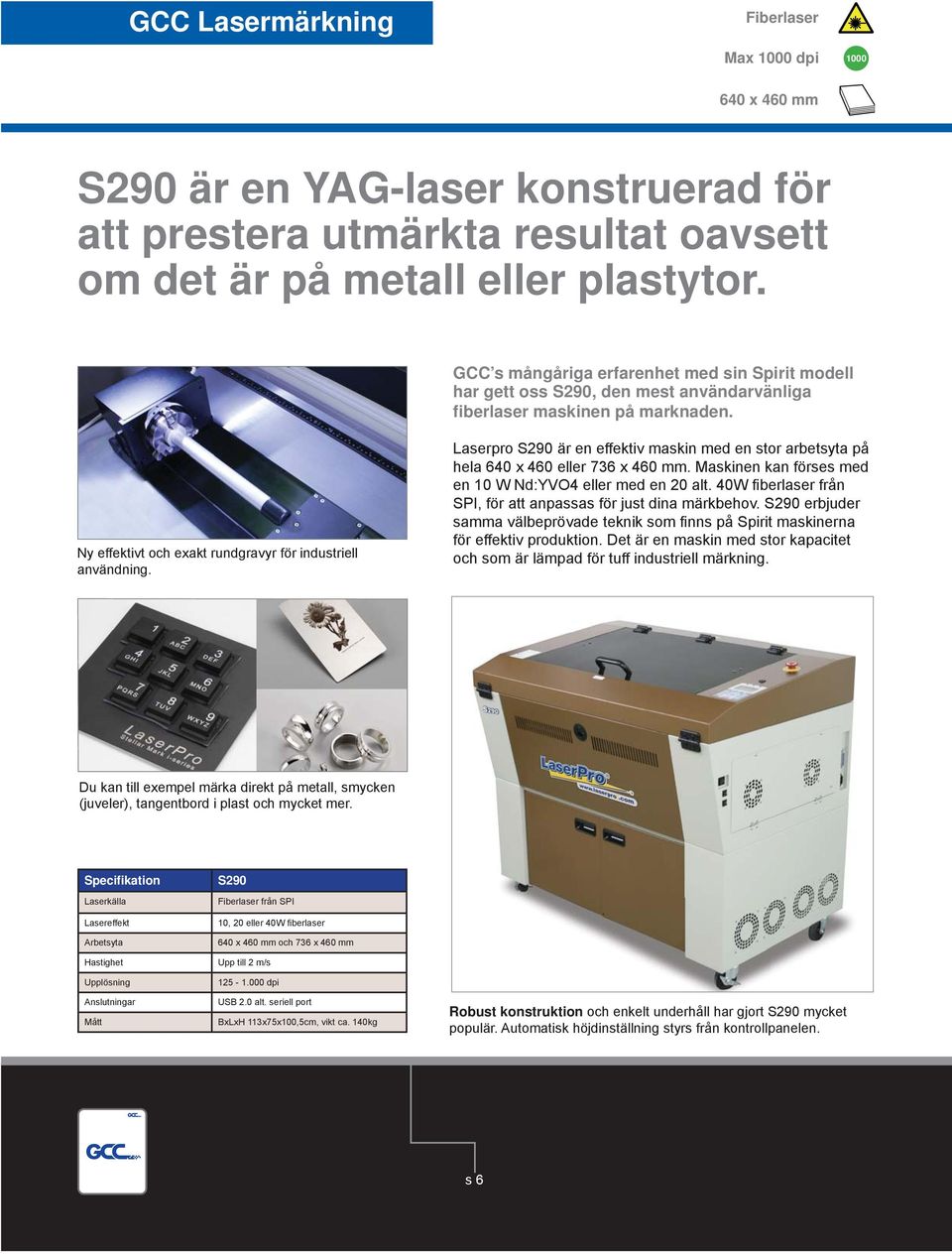 Laserpro S2 är en effektiv maskin med en stor arbetsyta på hela 640 x 460 eller 736 x 460 mm. Maskinen kan förses med en 10 W Nd:YVO4 eller med en 20 alt.