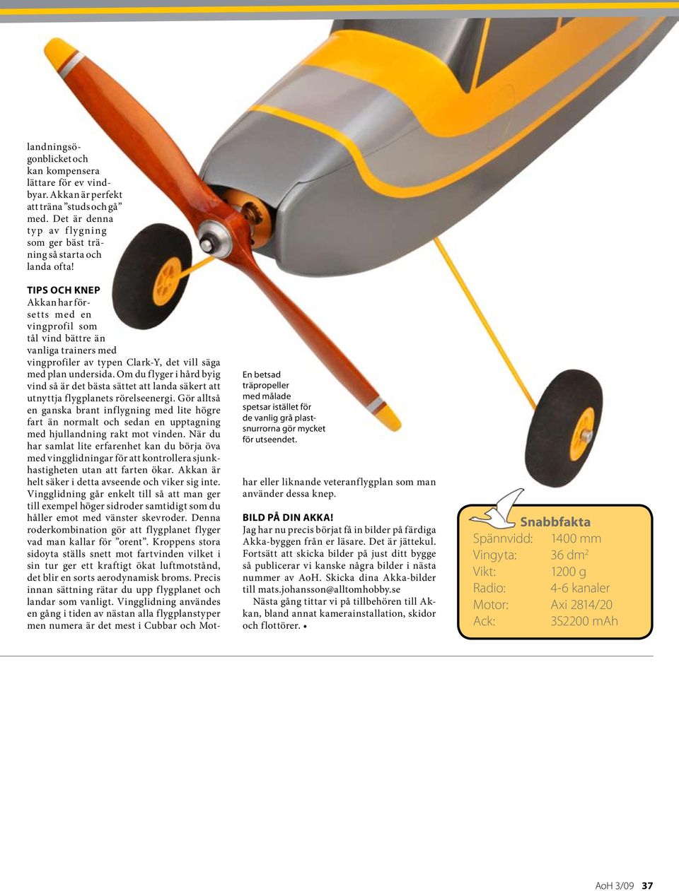 Tips och knep Akkan har försetts med en vingprofil som tål vind bättre än vanliga trainers med vingprofiler av typen Clark-Y, det vill säga med plan undersida.