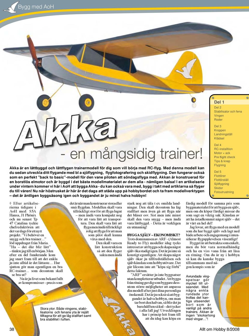 Den fungerar också som en perfekt back to basic -modell för den vane piloten att söndagsflyga med.