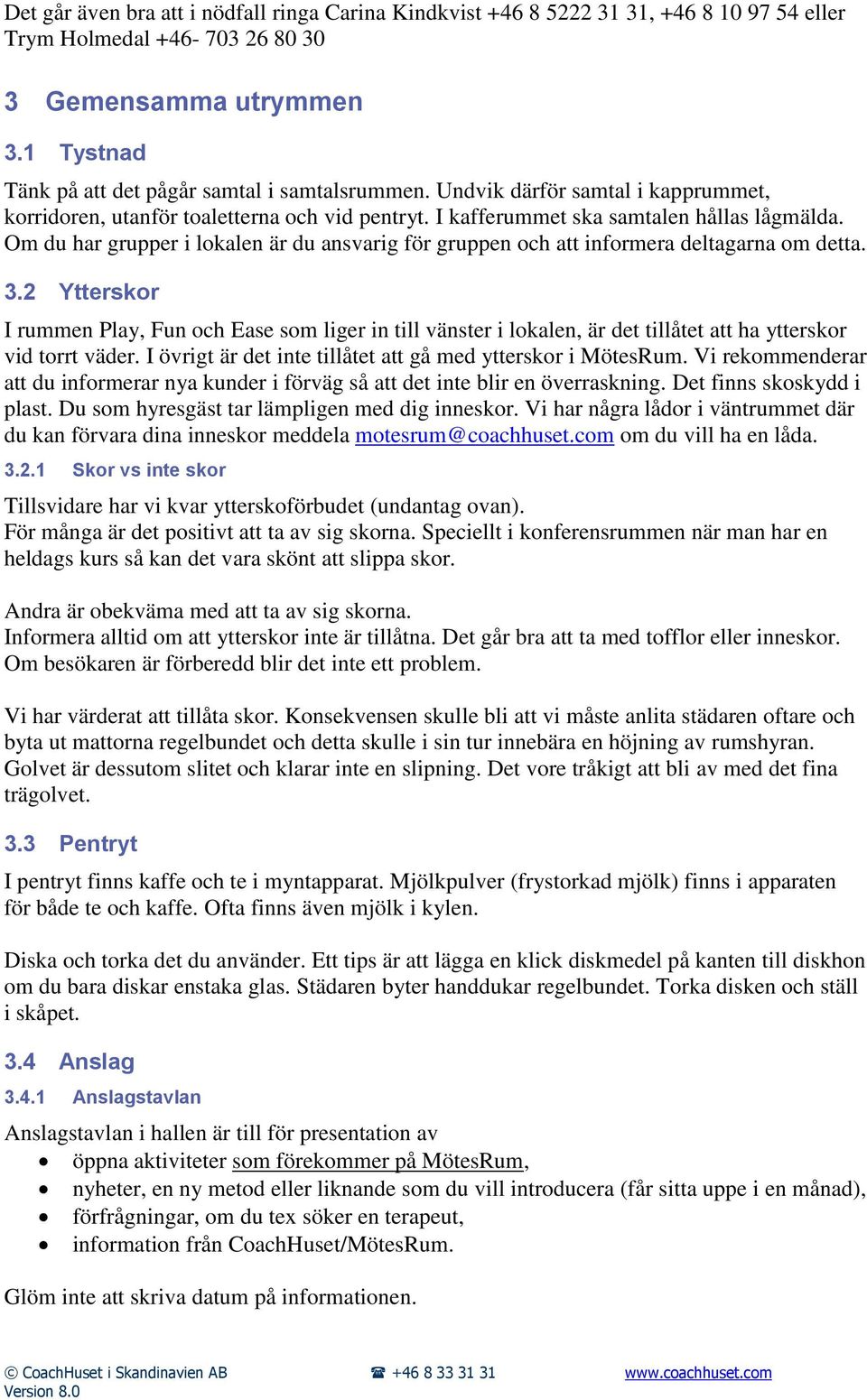 Om du har grupper i lokalen är du ansvarig för gruppen och att informera deltagarna om detta. 3.