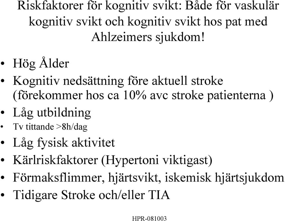 Hög Ålder Kognitiv nedsättning före aktuell stroke (förekommer hos ca 10% avc stroke patienterna