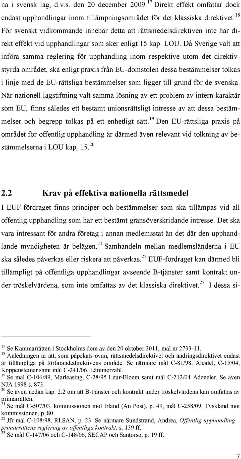 Då Sverige valt att införa samma reglering för upphandling inom respektive utom det direktivstyrda området, ska enligt praxis från EU-domstolen dessa bestämmelser tolkas i linje med de EU-rättsliga