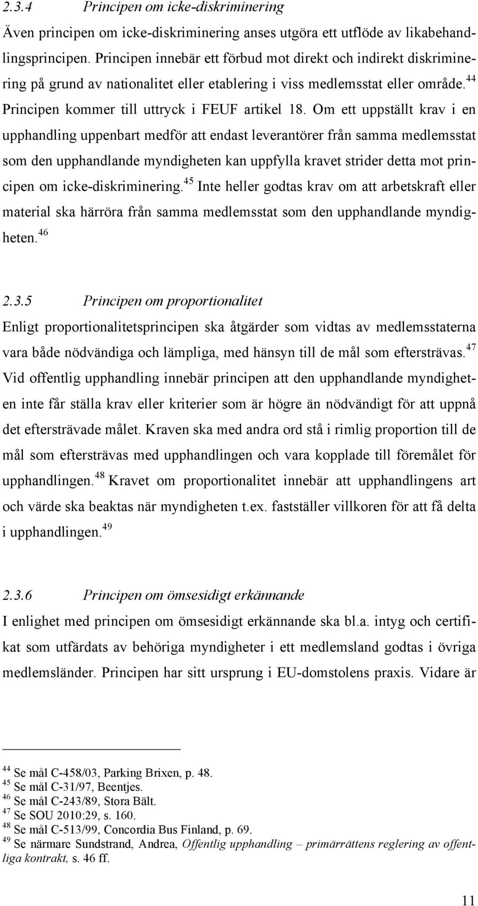 Om ett uppställt krav i en upphandling uppenbart medför att endast leverantörer från samma medlemsstat som den upphandlande myndigheten kan uppfylla kravet strider detta mot principen om