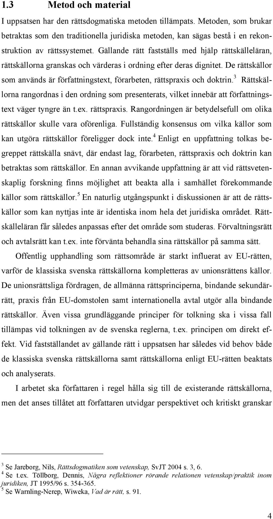 Gällande rätt fastställs med hjälp rättskälleläran, rättskällorna granskas och värderas i ordning efter deras dignitet.