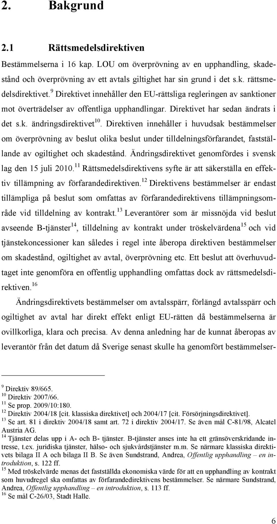 Direktiven innehåller i huvudsak bestämmelser om överprövning av beslut olika beslut under tilldelningsförfarandet, fastställande av ogiltighet och skadestånd.