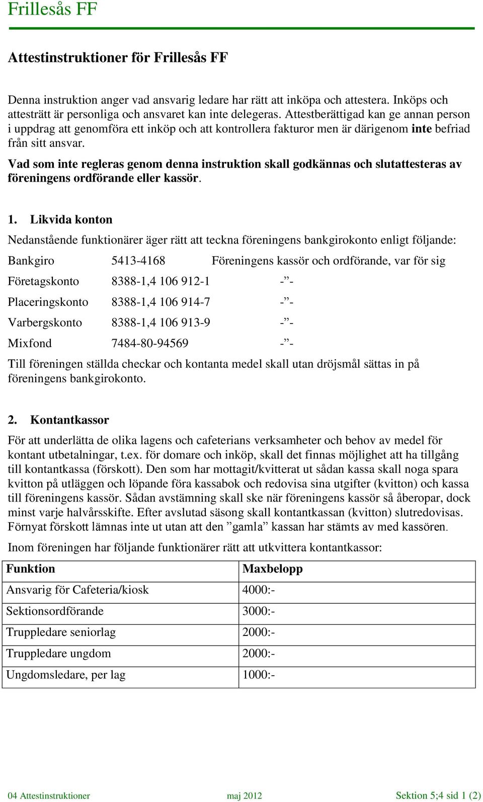 Vad som inte regleras genom denna instruktion skall godkännas och slutattesteras av föreningens ordförande eller kassör. 1.