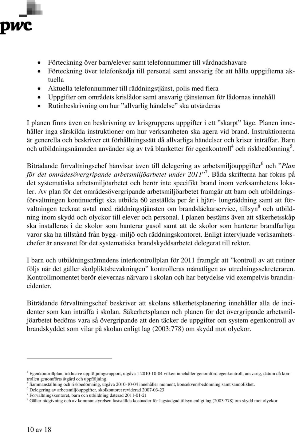 beskrivning av krisgruppens uppgifter i ett skarpt läge. Planen innehåller inga särskilda instruktioner om hur verksamheten ska agera vid brand.